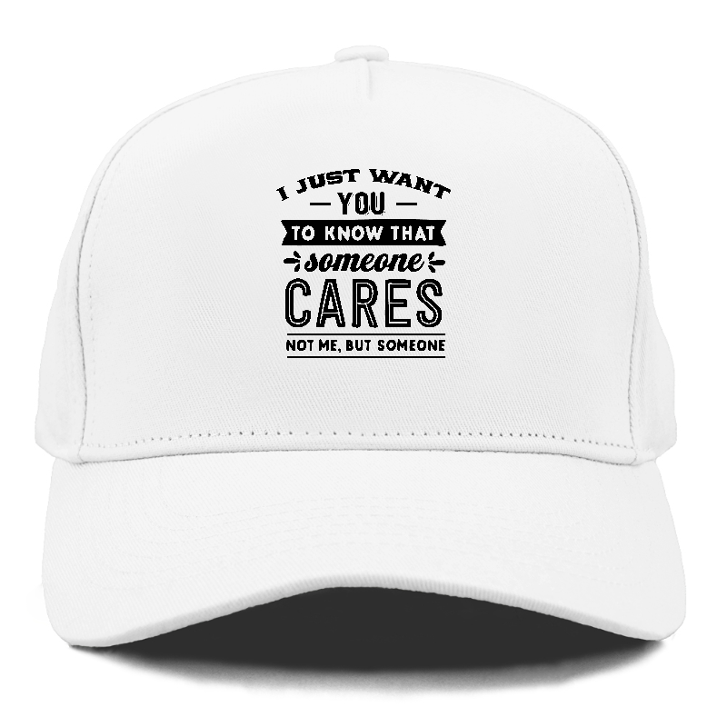 I Want You To Know That Someone Cares Not Me But Someone Hat