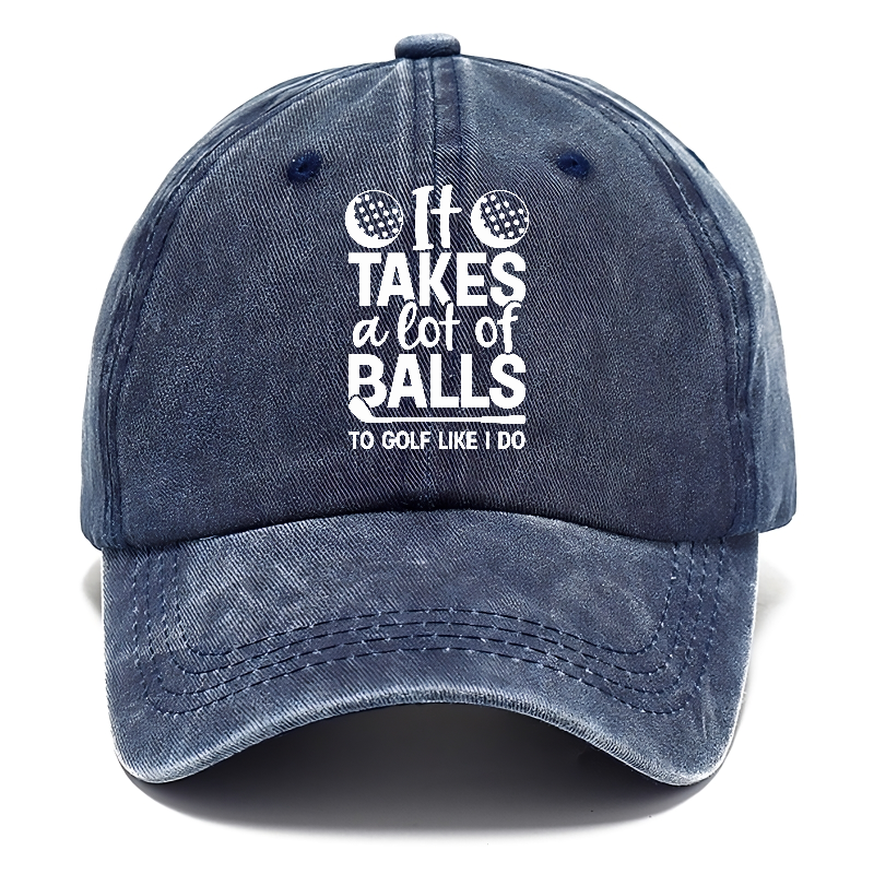 It Takes A Lot Of Balls To Golf Like I Do Hat