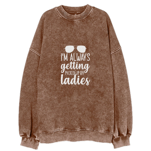 I M Always Getting Picked Up By Ladies Vintage Sweatshirt