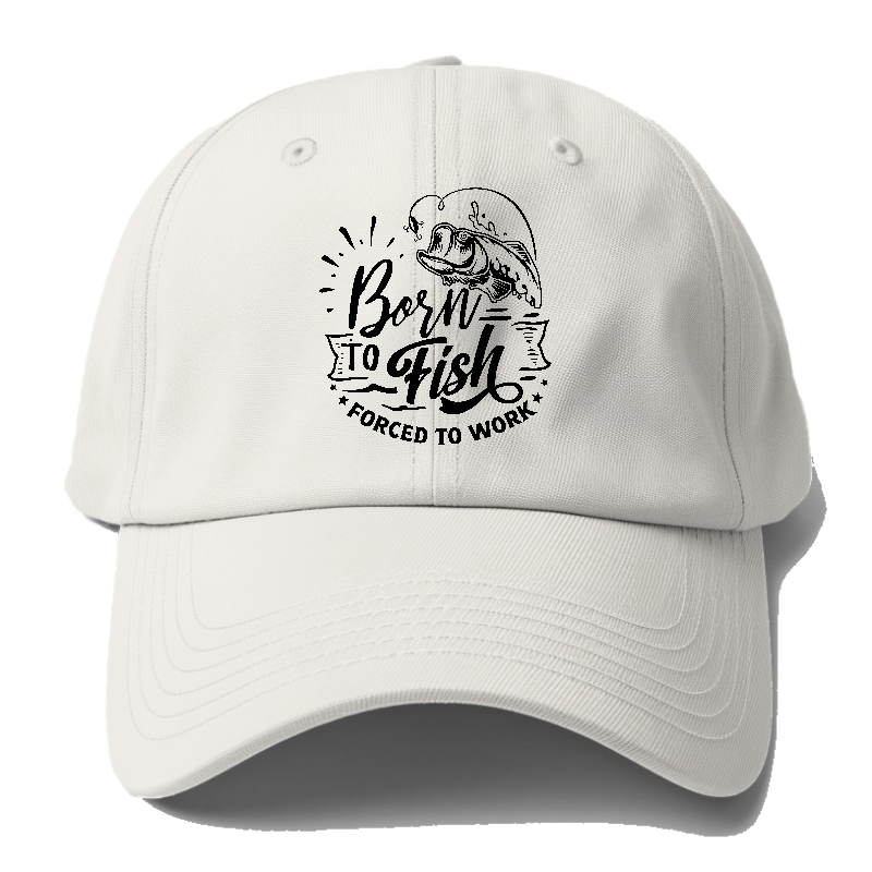 Born to fish forced to work Hat