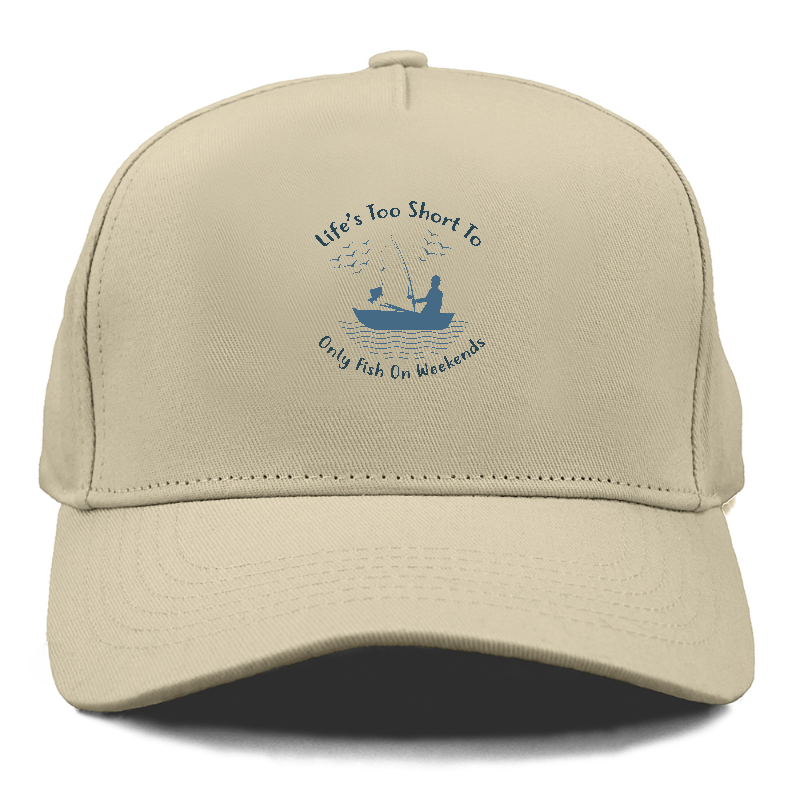 Life's too short to only fish on weekends Hat