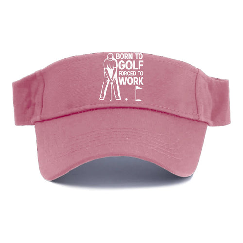 Born To Golf Forced To Work Visor
