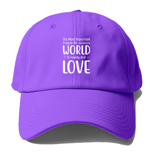 The Most Important Thing In The World Is Family And Love Baseball Cap