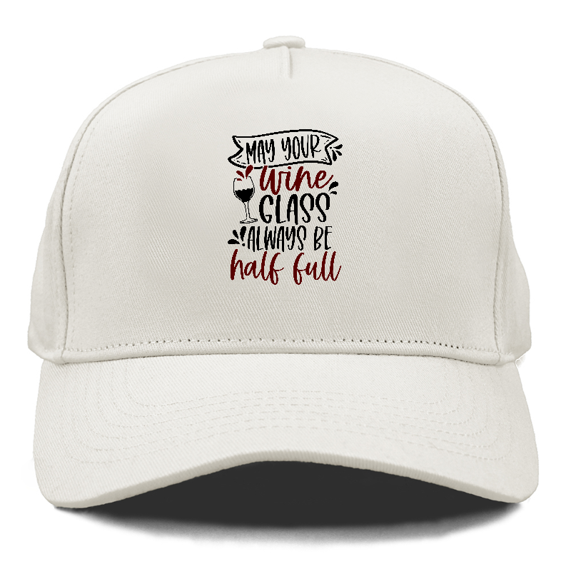 may your wine glass always be half full Hat