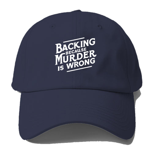 Backing Because Murder Is Wrong Baseball Cap