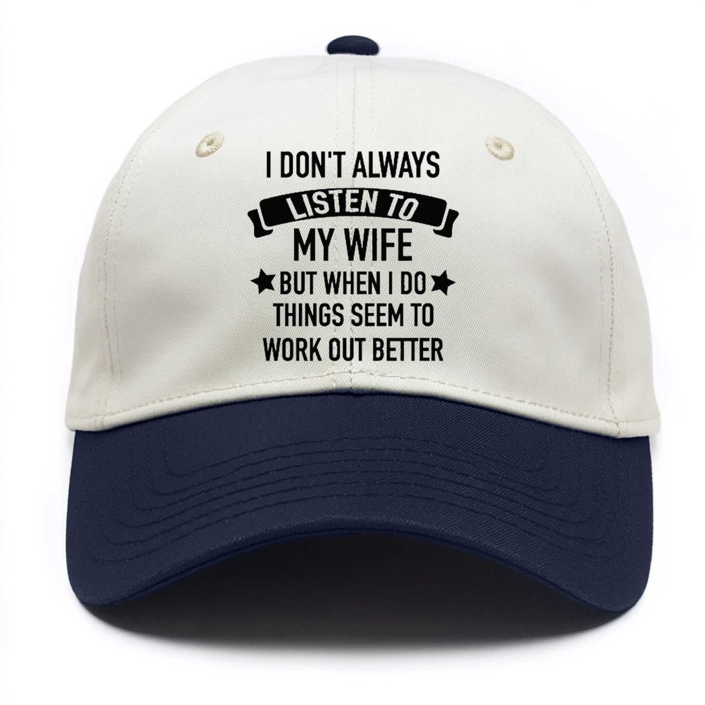 i don't always listen to my wife but when i do things seem to work out better Hat