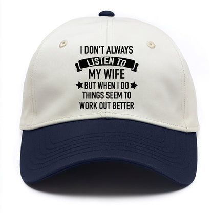 i don't always listen to my wife but when i do things seem to work out better Hat