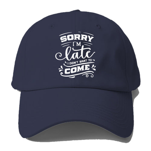 Sorry I'm Late I Didn't Want To Come Baseball Cap For Big Heads