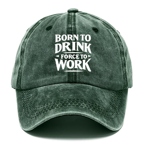 Born To Drink Forced To Work Classic Cap