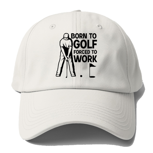 Born To Golf Forced To Work Baseball Cap