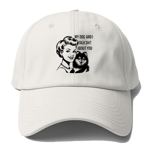 My Dog And I Talk Shit About You! Baseball Cap