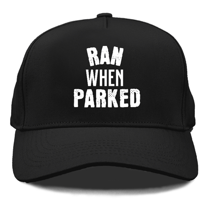 ran when parked Hat