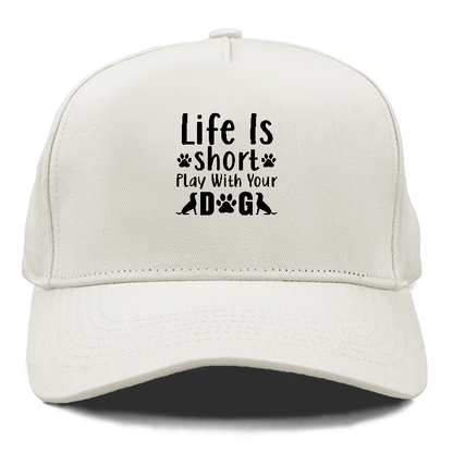 Life is short play with your dog Hat