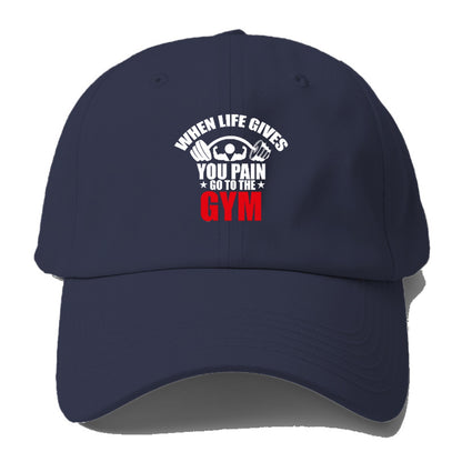 when life gives you pain go to the gym Hat