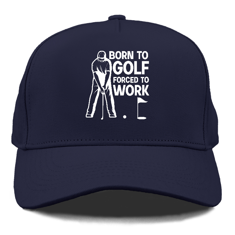 Born To Golf Forced To Work Hat