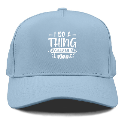 I do a thing called what i want Hat