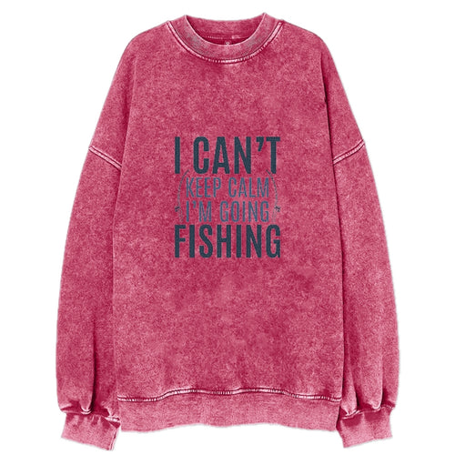 I Can't Keep Calm I'm Going Fishing Vintage Sweatshirt