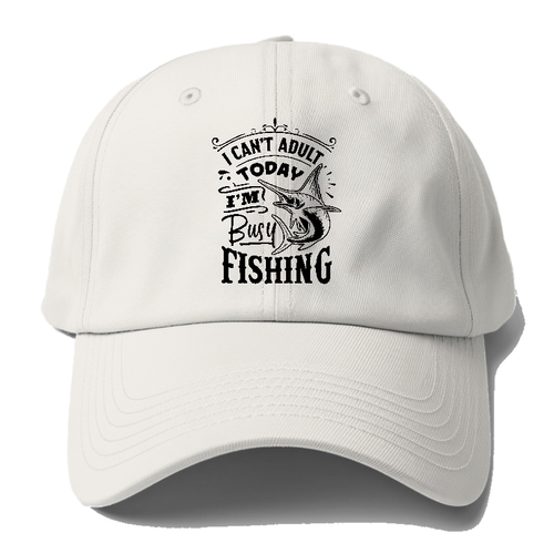 I Cant Adult Today I'm Busy Fishing Baseball Cap