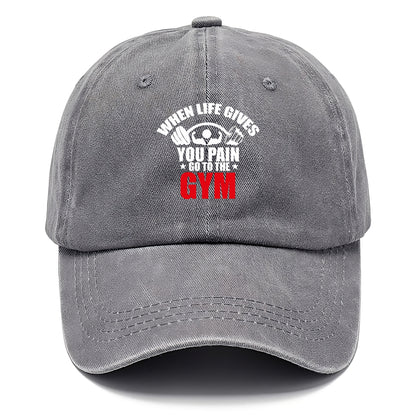 when life gives you pain go to the gym Hat