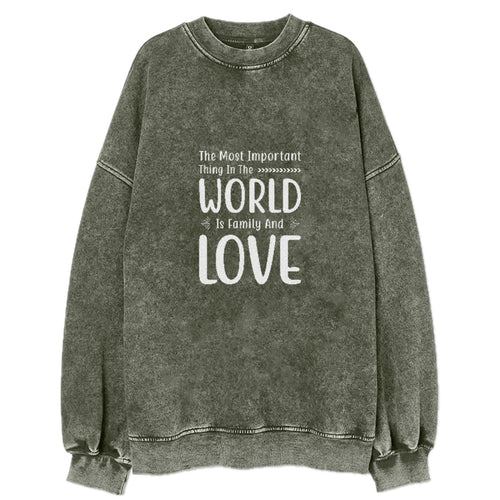 The Most Important Thing In The World Is Family And Love Vintage Sweatshirt