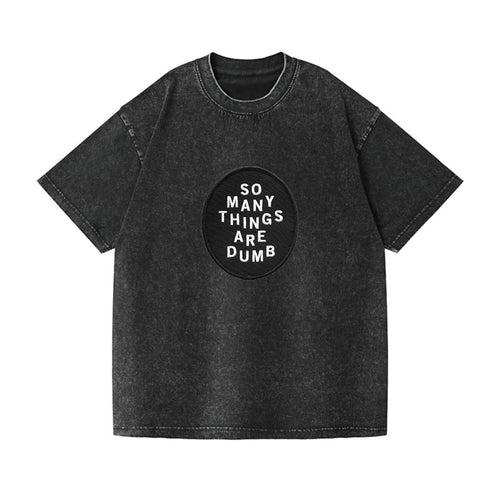 So Many Things Are Dumb Vintage T-shirt