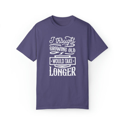 Embrace Aging: 'I Thought Growing Old Would Take Longer' Statement T-Shirt