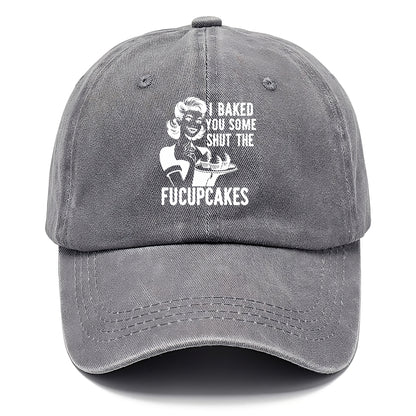 i baked you some shut the fucupcakes Hat