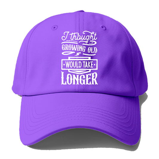 I thought growing old would take longer Hat