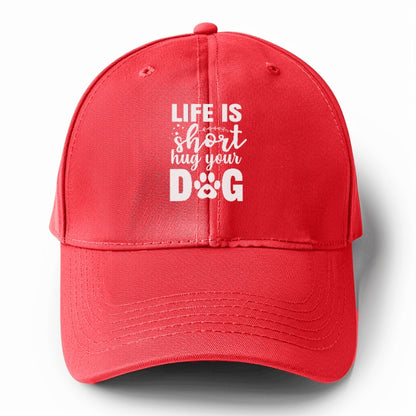 Life is short hug your dog   Hat