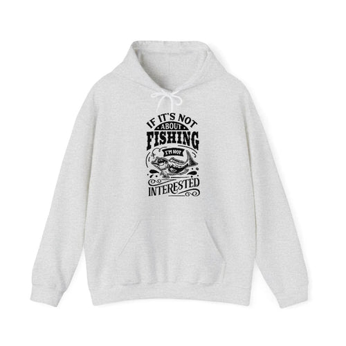If Its Not About Fishing I'm Not Interested Hooded Sweatshirt