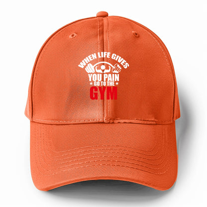 when life gives you pain go to the gym Hat