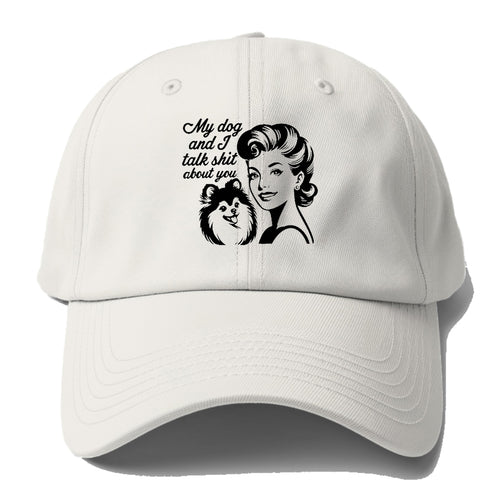 My Dog And I Talk Shit About You!! Baseball Cap
