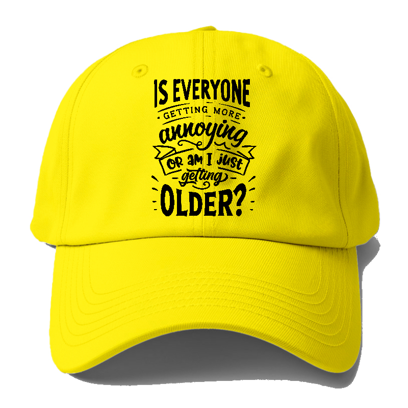 Is everyone getting more annoying or am i just getting older Hat