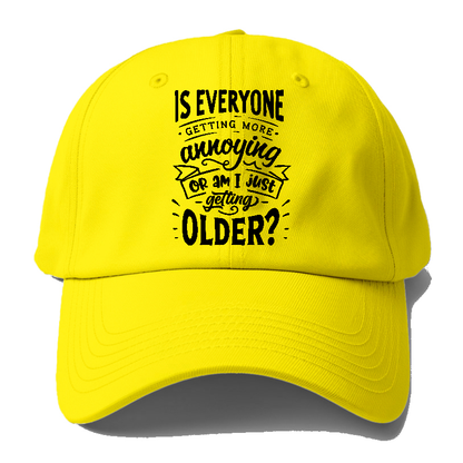 Is everyone getting more annoying or am i just getting older Hat