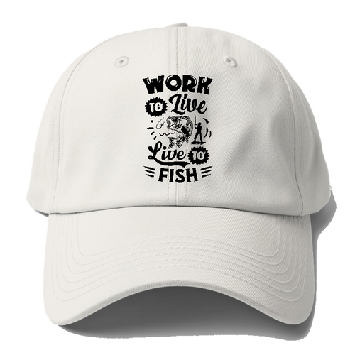 Work To Live Live To Fish Baseball Cap