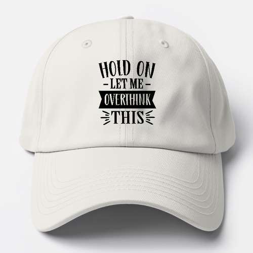 Hold On Let Me Overthink Baseball Cap