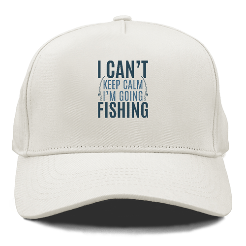 I Can't Keep Calm I'm Going Fishing Cap