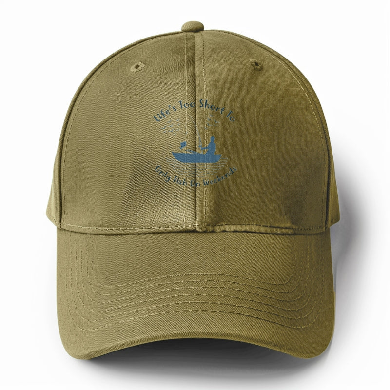 Life's too short to only fish on weekends Hat