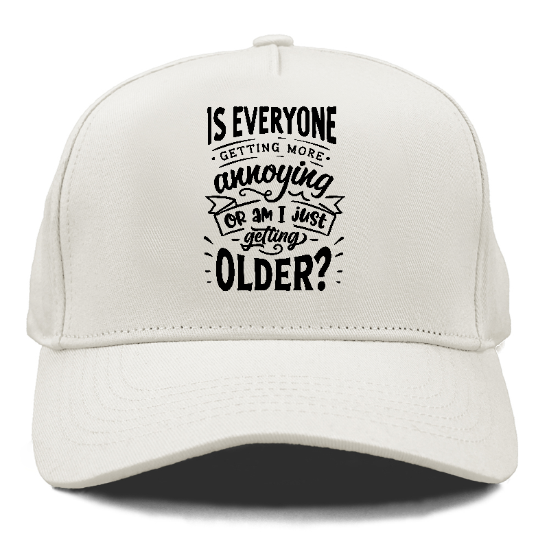 Is everyone getting more annoying or am i just getting older Hat