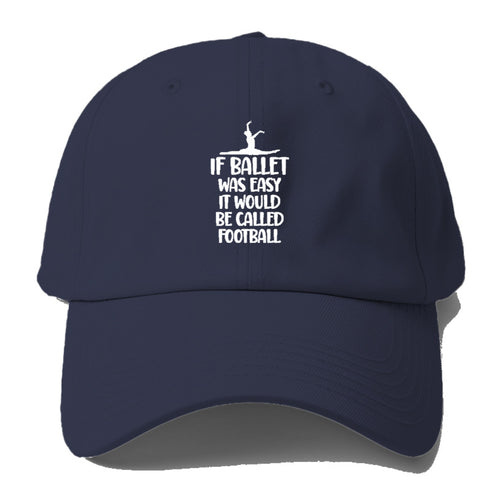 If Ballet Was Easy It Would Be Called Football Baseball Cap