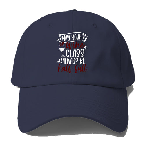 May Your Wine Glass Always Be Half Full Baseball Cap For Big Heads