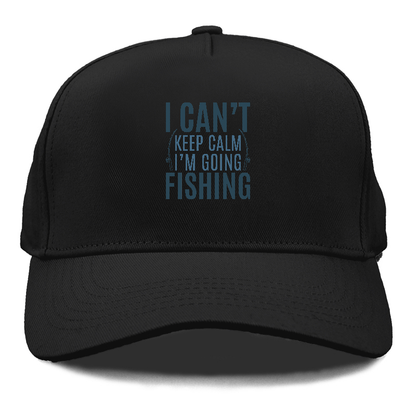 I can't keep calm I'm going fishing Hat