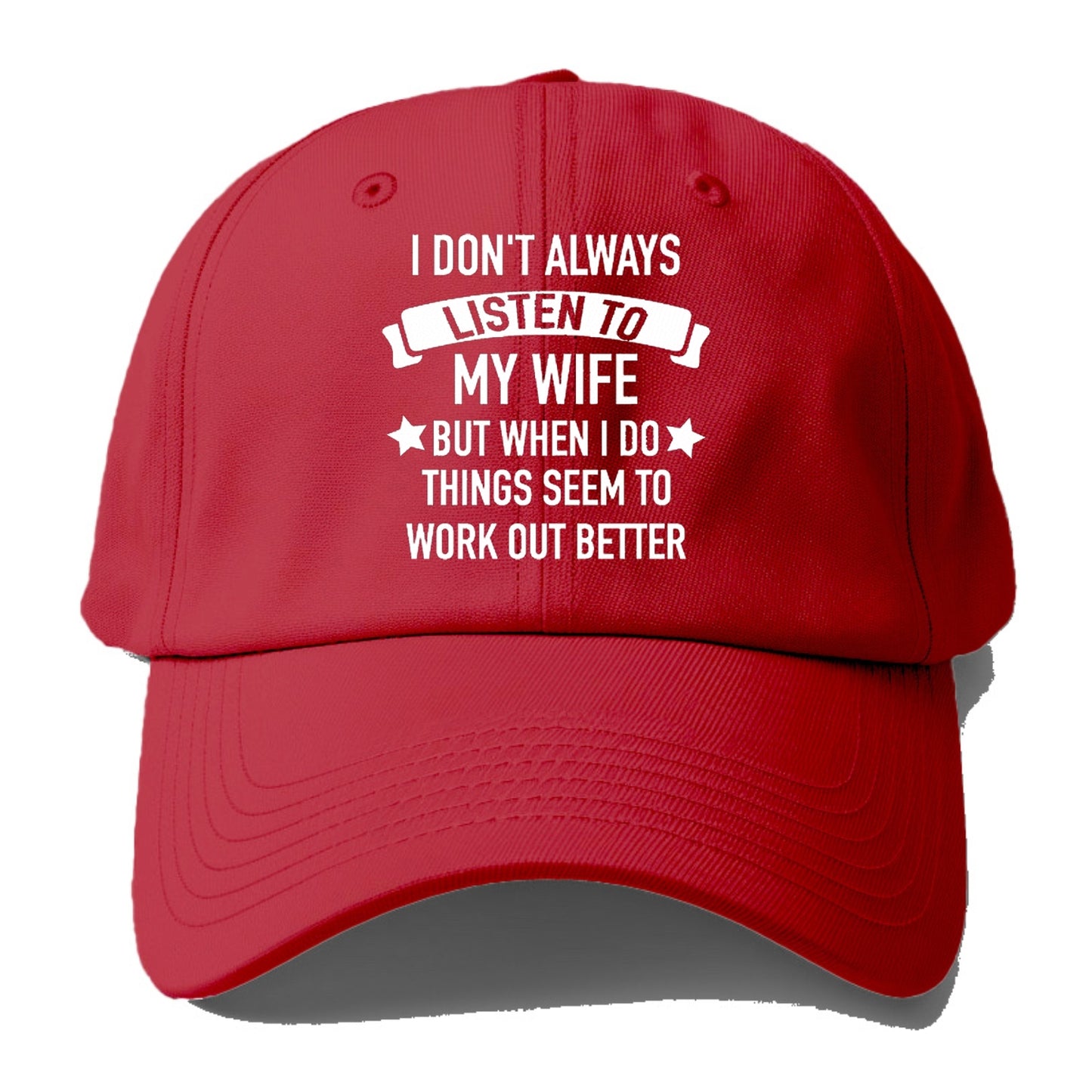 i don't always listen to my wife but when i do things seem to work out better Hat