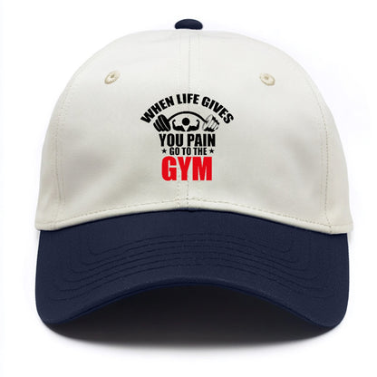 when life gives you pain go to the gym Hat