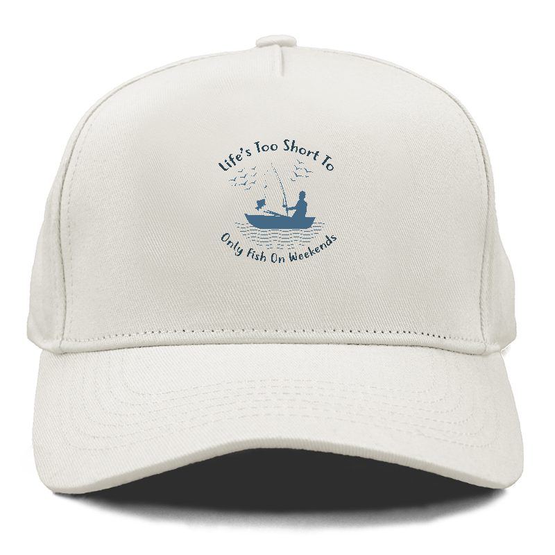 Life's too short to only fish on weekends Hat