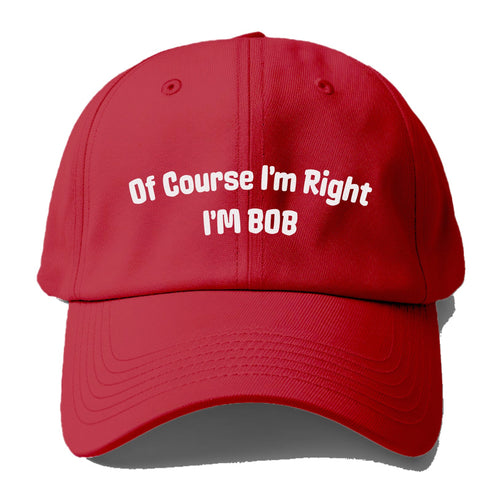 Of Course I'm Right I'm Bob Baseball Cap