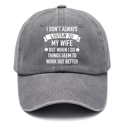 i don't always listen to my wife but when i do things seem to work out better Hat