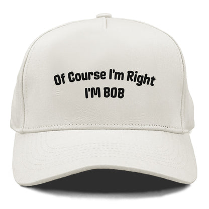 of course i'm right i'm bob Hat