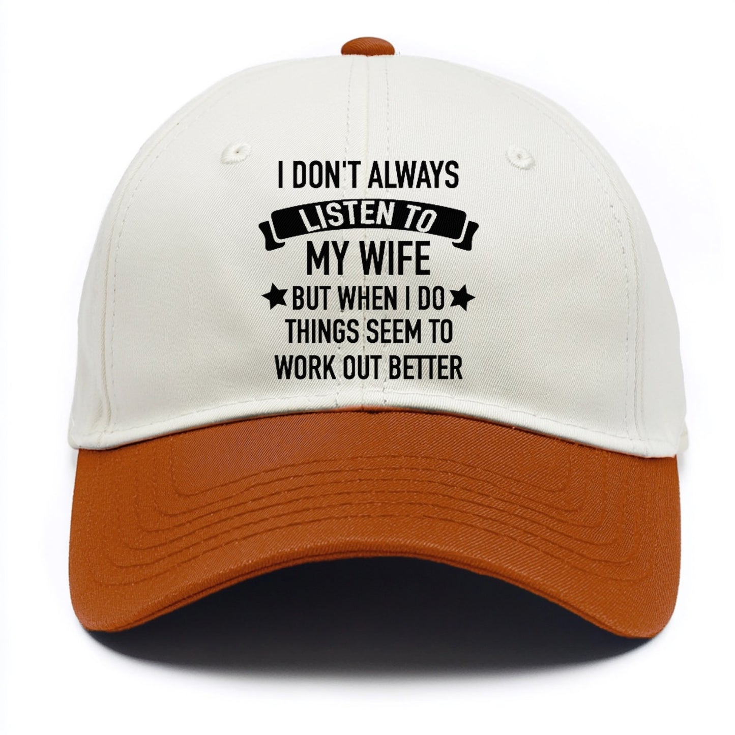 i don't always listen to my wife but when i do things seem to work out better Hat