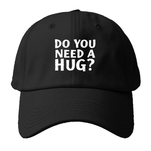 Do You Need A Hug Baseball Cap